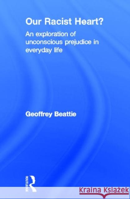 Our Racist Heart?: An Exploration of Unconscious Prejudice in Everyday Life Beattie, Geoffrey 9780415612968 Taylor and Francis - książka