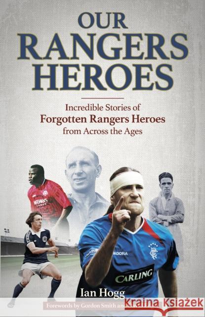 Our Rangers Heroes: Incredible Stories of Forgotten Heroes from Across the Ages Ian Hogg 9781801504300 Pitch Publishing Ltd - książka