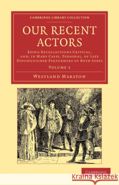 Our Recent Actors: Being Recollections Critical, And, in Many Cases, Personal, of Late Distinguished Performers of Both Sexes Marston, Westland 9781108047661 Cambridge University Press - książka