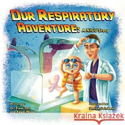 Our Respiratory Adventure: A NICU Story Prem Fort Adam Wood Seniya Golubeva 9781039150614 FriesenPress - książka