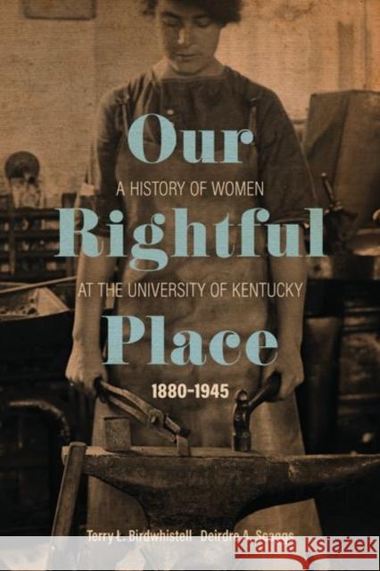 Our Rightful Place: A History of Women at the University of Kentucky, 1880-1945 Birdwhistell, Terry L. 9780813179377 University Press of Kentucky - książka