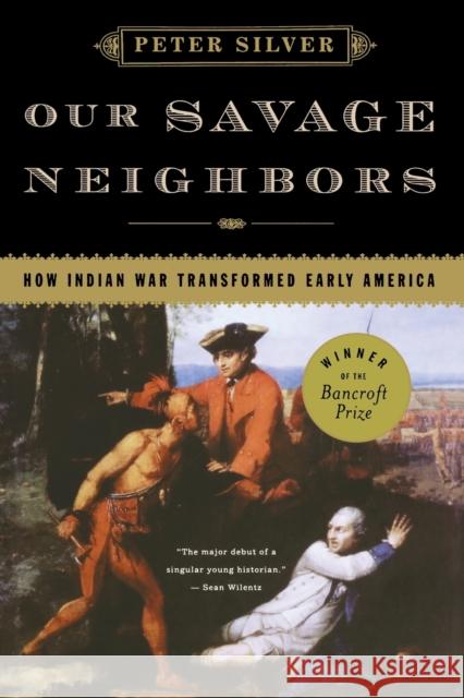 Our Savage Neighbors: How Indian War Transformed Early America Silver, Peter 9780393334906 W. W. Norton & Company - książka