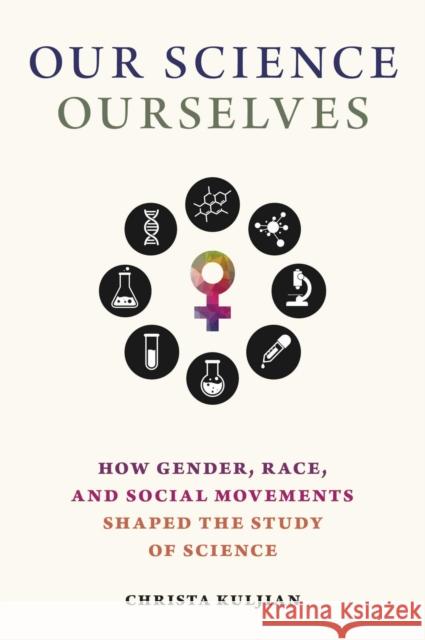 Our Science, Ourselves: How Gender, Race and Social Movements Shaped the Study of Science Christa Kuljian 9781625348180 University of Massachusetts Press - książka