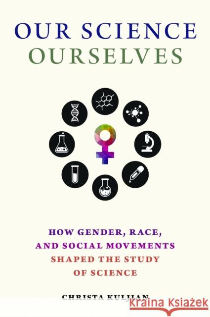 Our Science, Ourselves: How Gender, Race and Social Movements Shaped the Study of Science Christa Kuljian 9781625348197 University of Massachusetts Press - książka