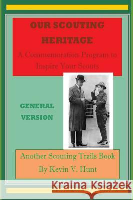 Our Scouting Heritage - General Version: A Commemoration Program to Inspire Your Scouts Kevin V. Hunt 9781540746672 Createspace Independent Publishing Platform - książka