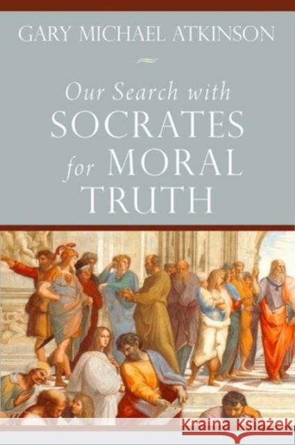 Our Search with Socrates for Moral Truth Gary Michael Atkinson 9780813227856 Catholic University of America Press - książka