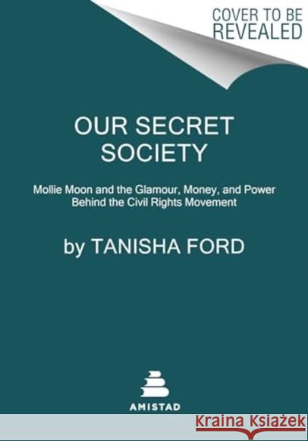 Our Secret Society: Mollie Moon and the Glamour, Money, and Power Behind the Civil Rights Movement Tanisha Ford 9780063115729 Amistad Press - książka