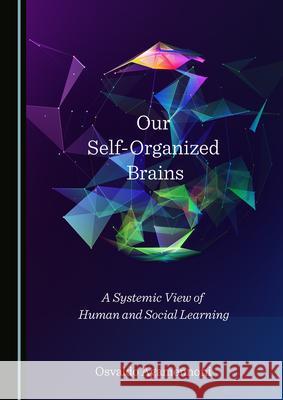 Our Self-Organized Brains: A Systemic View of Human and Social Learning Osvaldo Agamennoni   9781527570382 Cambridge Scholars Publishing - książka