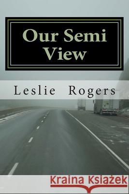 Our Semi View: Our Semi View from a Semi Truck Leslie Adams Rogers 9781490453040 Createspace - książka