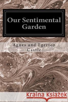 Our Sentimental Garden Agnes and Egerton Castle 9781533271686 Createspace Independent Publishing Platform - książka
