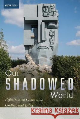 Our Shadowed World: Reflections on Civilization, Conflict, and Belief Dominic Kirkham 9781532661730 Cascade Books - książka