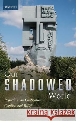 Our Shadowed World: Reflections on Civilization, Conflict, and Belief Dominic Kirkham 9781532661747 Cascade Books - książka