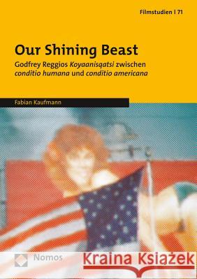 Our Shining Beast: Godfrey Reggios Koyaanisqatsi Zwischen Conditio Humana Und Conditio Americana Kaufmann, Fabian 9783848720958 Nomos - książka