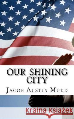 Our Shining City: Our Beautiful American Future Mr Jacob Austin Mudd 9781547284351 Createspace Independent Publishing Platform - książka