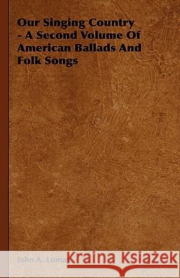 Our Singing Country - A Second Volume Of American Ballads And Folk Songs John A. Lomax 9781443726634 Rolland Press - książka