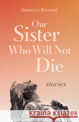 Our Sister Who Will Not Die: Stories Rebecca Bernard 9780814258408 Mad Creek Books - książka