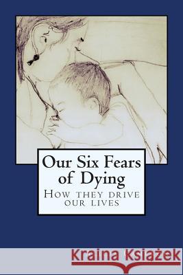 Our Six Fears of Dying: How they drive our lives Cameron, Alicia 9781514649862 Createspace Independent Publishing Platform - książka
