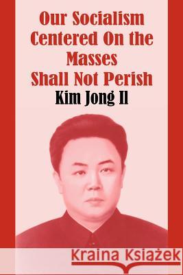 Our Socialism Centered on the Masses Shall Not Perish Kim Jong Il 9781410207456 University Press of the Pacific - książka