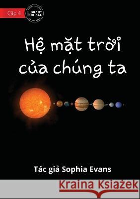 Our Solar System - Hệ mặt trời của chúng ta Evans, Sophia 9781922763969 Library for All - książka