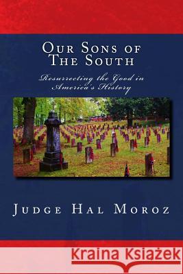 Our Sons of The South: Resurrecting the Good in America's History Moroz, Hal 9781515147954 Createspace - książka