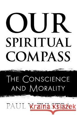 Our Spiritual Compass: The Conscience and Morality Paul V. Zylstra 9781977205926 Outskirts Press - książka