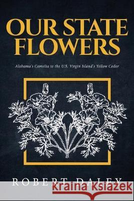 Our State Flowers: Alabama's Camelia to the U.S. Virgin Island's Yellow Cedar Robert Daley 9781643678085 Urlink Print & Media, LLC - książka