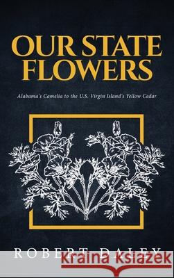 Our State Flowers: Alabama's Camelia to the U.S. Virgin Island's Yellow Cedar Robert Daley 9781647534592 Urlink Print & Media, LLC - książka