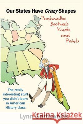 Our States Have Crazy Shapes: Panhandles, Bootheels, Knobs and Points Lynn Garthwaite Scott Spinks 9780997396706 Lynn Garthwaite - książka