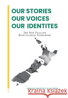 Our Stories, Our Voices, Our Identities: The New Zealand Resettlement Storybook Abann Kamyay Ajak Yor 9781664107083 Xlibris Nz - książka