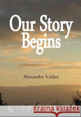 Our Story Begins Alexander Valdez 9780984822041 Alexander Valdez - książka