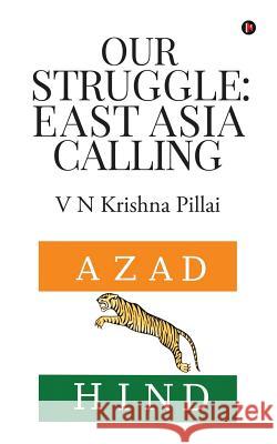 Our Struggle: East Asia Calling V. N. Krishna Pillai 9781645464945 Notion Press - książka