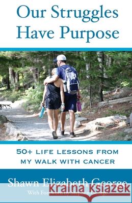 Our Struggles Have Purpose: 50+ Life Lessons from my Walk with Cancer George, Stephen 9780998302935 Live from the Inside Out LLC - książka