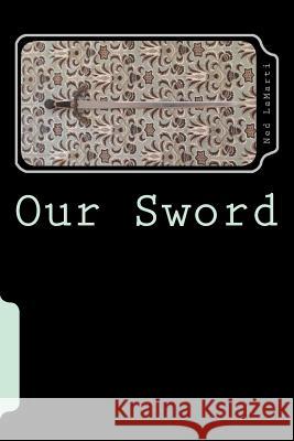 Our Sword: Our Greatest Weapon Ned Lamarti 9781542379366 Createspace Independent Publishing Platform - książka