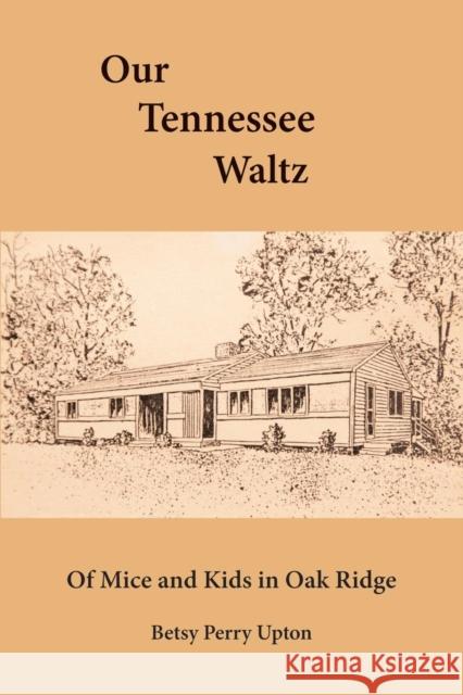 Our Tennessee Waltz: Of Mice and Kids in Oak Ridge Betsy Perry Upton 9780692273715 Booklocker.Com, Inc. - książka