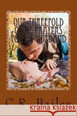 Our Threefold Cord: Prayers for My Husband C. R. Bailey 9781533338068 Createspace Independent Publishing Platform - książka