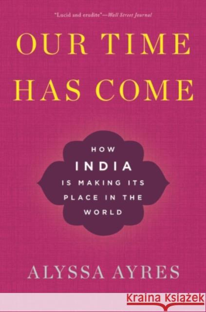 Our Time Has Come: How India Is Making Its Place in the World Alyssa Ayres 9780190058814 Oxford University Press, USA - książka