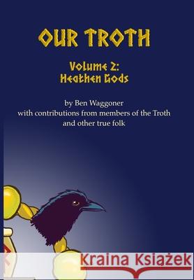 Our Troth: Heathen Gods Ben Waggoner 9781941136393 Troth, Inc. - książka