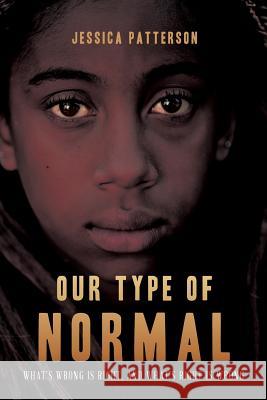 Our Type of Normal: What's Wrong Is Right, and What's Right Is Wrong Jessica Patterson 9781544119304 Createspace Independent Publishing Platform - książka
