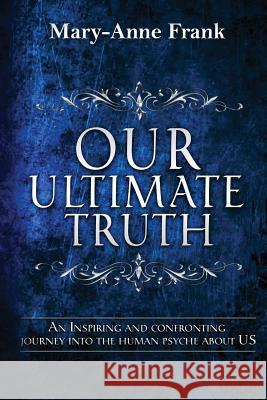 Our Ultimate Truth: An Inspiring and Confronting Journey into the Human Psyche about US Mary-Anne Frank 9781523371006 Createspace Independent Publishing Platform - książka