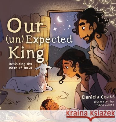 Our (un)Expected King: Revisiting the Birth of Jesus Coats, Daniela, Zuleta, Indira 9798990116139 Daniela Coats - książka