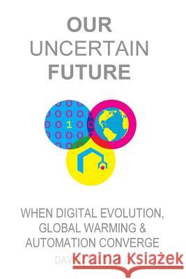 Our Uncertain Future: When Digital Evolution, Global Warming and Automation Converge David M. Mill 9780578130361 Pacific Beach Publishing - książka