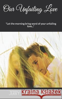 Our Unfailing Love: Let the morning bring word of your unfailing love... Robbins, Jerry 9781096399957 Independently Published - książka