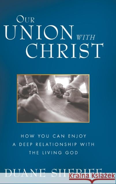 Our Union with Christ: How You Can Enjoy a Deep Relationship with the Living God Duane Sheriff 9781680313017 Harrison House - książka