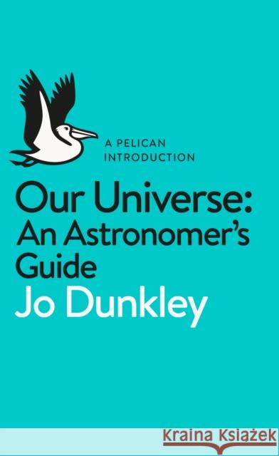 Our Universe: An Astronomer's Guide Dunkley 	Jo 9780241235874 Penguin Books Ltd - książka