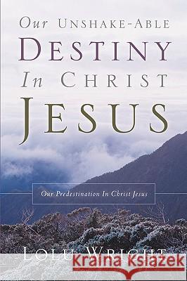 Our Unshake-able Destiny In Christ Jesus Lolu Wright 9781594677823 Xulon Press - książka