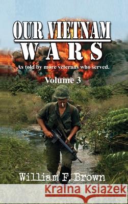 Our Vietnam Wars, Volume 3: as told by still more veterans who served William F. Brown 9781087994437 Wfb Fcb, a Wyoming Limited Liability Company - książka