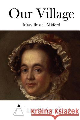 Our Village Mary Russell Mitford The Perfect Library 9781512185829 Createspace - książka