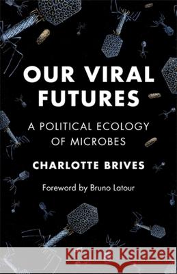 Our Viral Futures: A Political Ecology of Microbes Charlotte Brives 9780231221986 Columbia University Press - książka