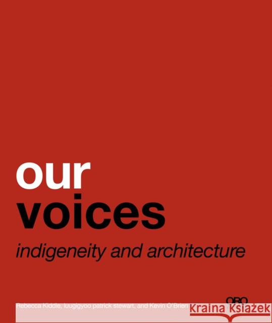 Our Voices: Indigeneity and Architecture Rebecca Kiddle Patrick Stewart 9781940743493 Oro Editions - książka