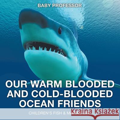 Our Warm Blooded and Cold-Blooded Ocean Friends Children's Fish & Marine Life Baby Professor   9781541903647 Baby Professor - książka